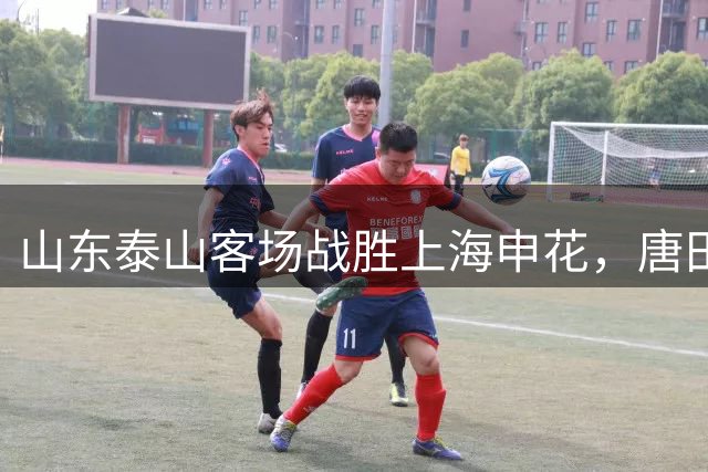 山东泰山客场战胜上海申花，唐田直言年轻人可以顶峰相见