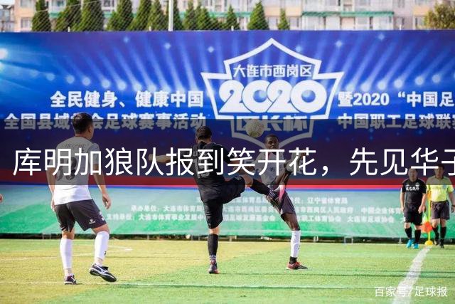 库明加狼队报到笑开花，先见华子迪文再会芬奇